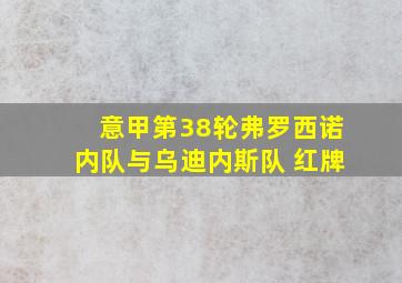 意甲第38轮弗罗西诺内队与乌迪内斯队 红牌